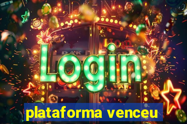 plataforma venceu