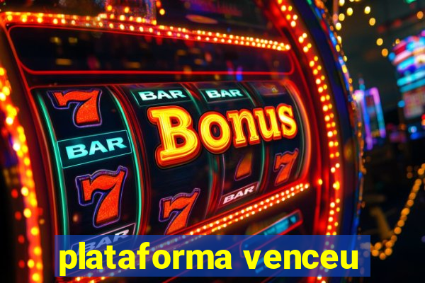 plataforma venceu