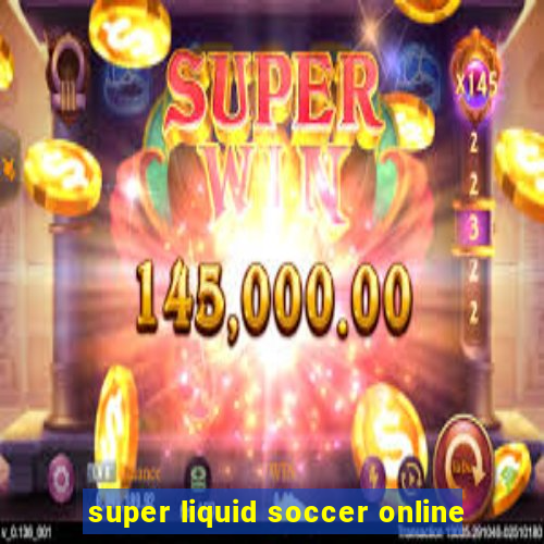 super liquid soccer online