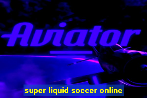 super liquid soccer online