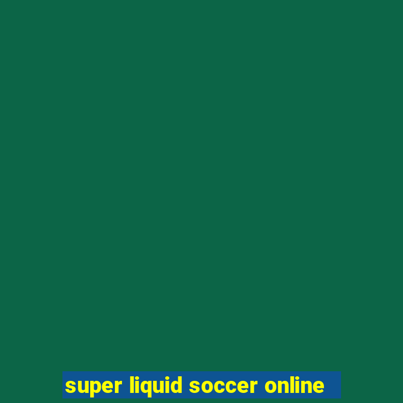 super liquid soccer online