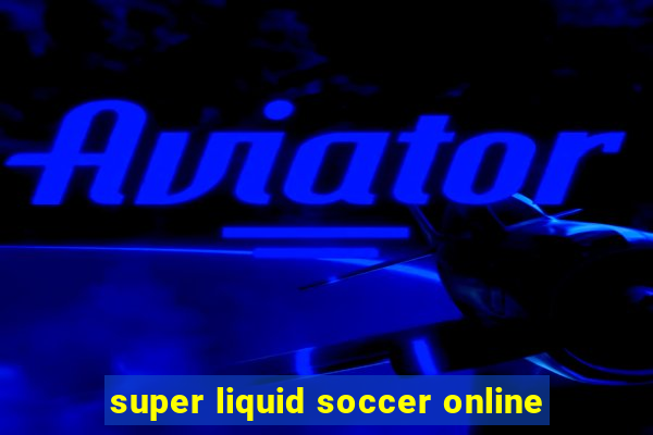 super liquid soccer online