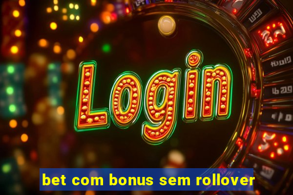 bet com bonus sem rollover