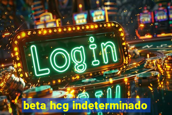 beta hcg indeterminado