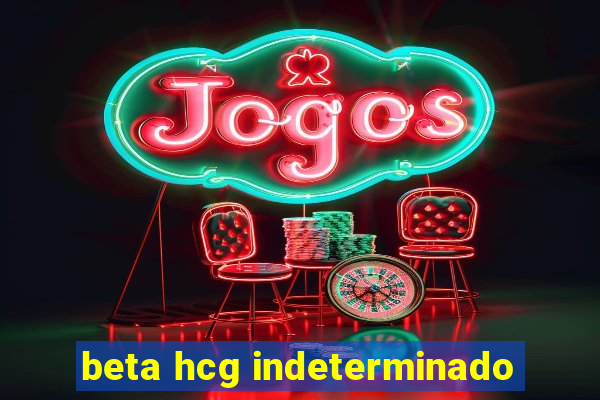 beta hcg indeterminado