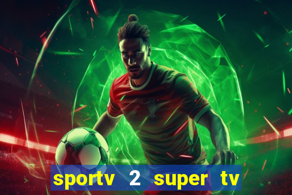 sportv 2 super tv ao vivo