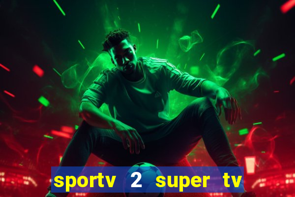 sportv 2 super tv ao vivo