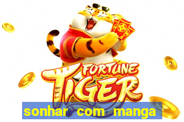 sonhar com manga no jogo do bicho