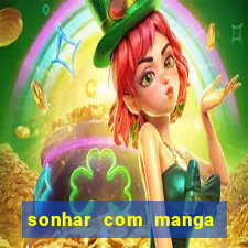 sonhar com manga no jogo do bicho