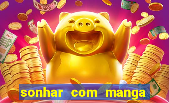 sonhar com manga no jogo do bicho