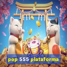 pop 555 plataforma