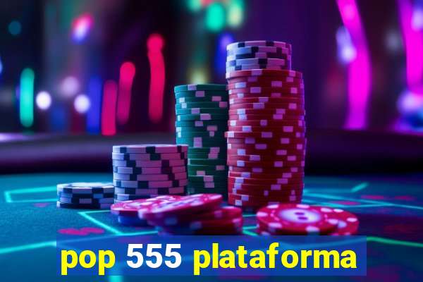 pop 555 plataforma