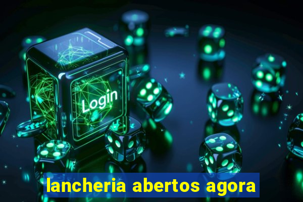 lancheria abertos agora