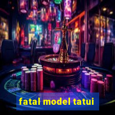 fatal model tatui