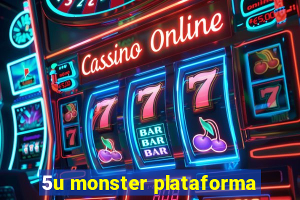 5u monster plataforma