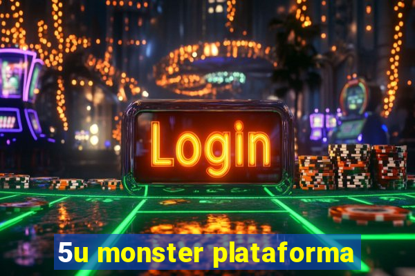 5u monster plataforma