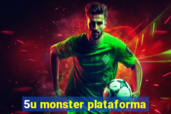 5u monster plataforma