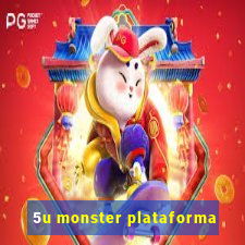 5u monster plataforma