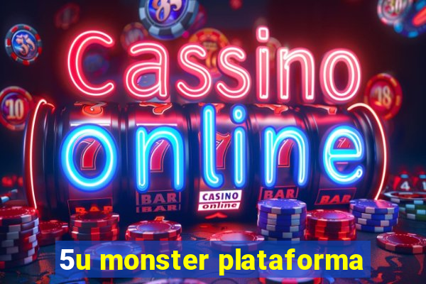 5u monster plataforma