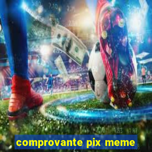 comprovante pix meme