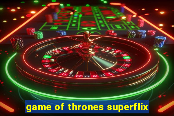 game of thrones superflix