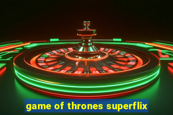 game of thrones superflix