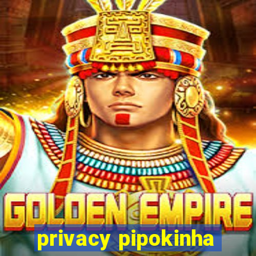 privacy pipokinha