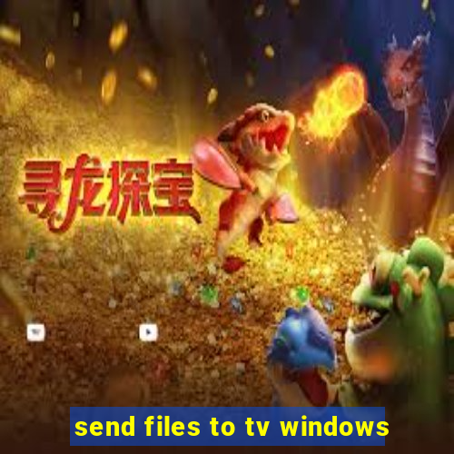 send files to tv windows