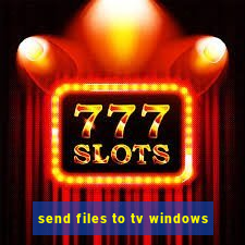 send files to tv windows