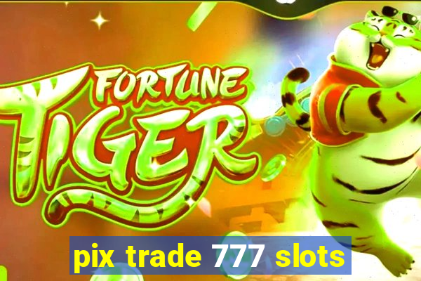 pix trade 777 slots