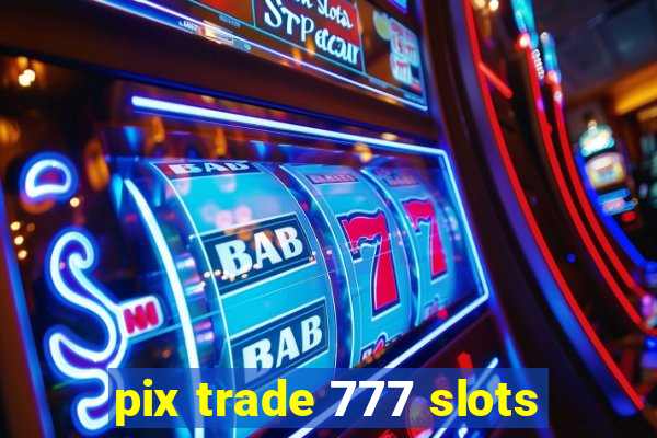 pix trade 777 slots