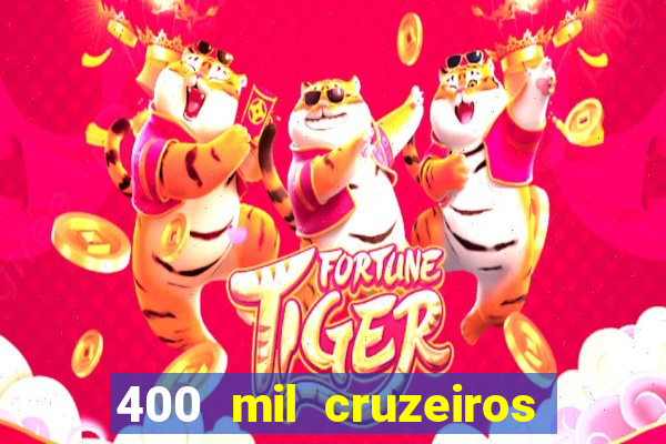 400 mil cruzeiros em reais