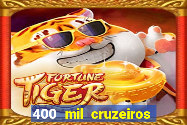 400 mil cruzeiros em reais