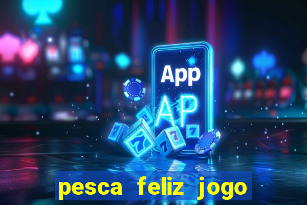 pesca feliz jogo cassino download