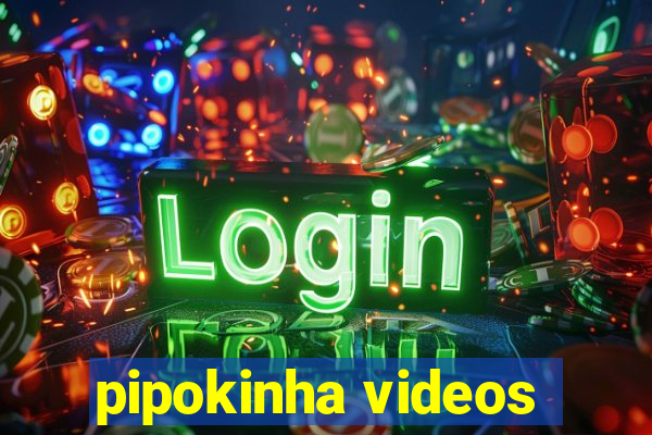 pipokinha videos