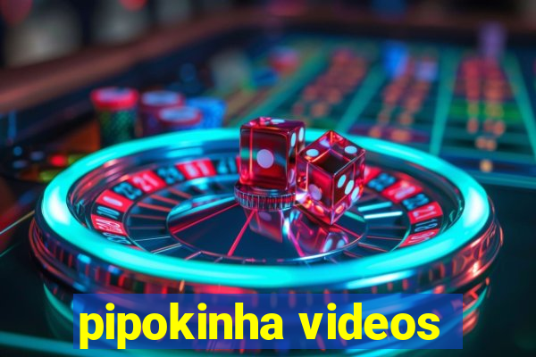 pipokinha videos