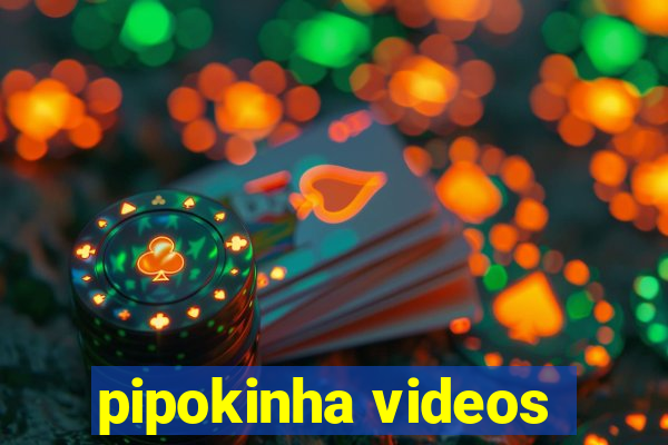 pipokinha videos