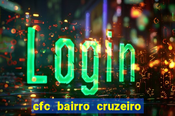 cfc bairro cruzeiro caxias do sul