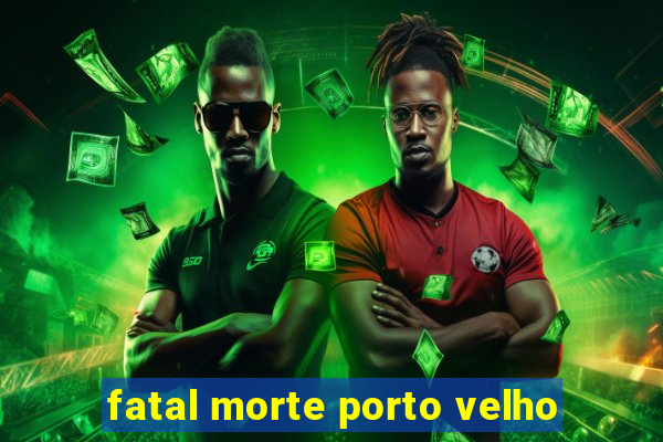 fatal morte porto velho