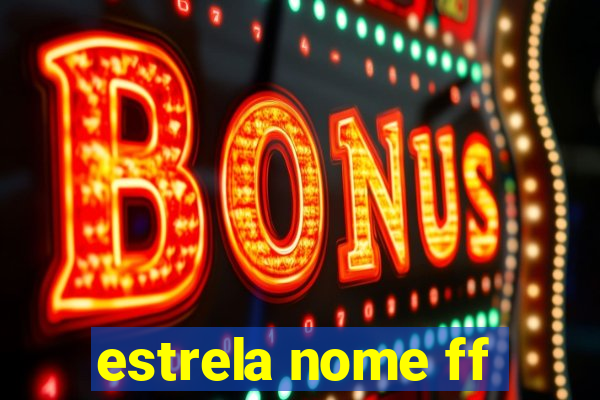 estrela nome ff