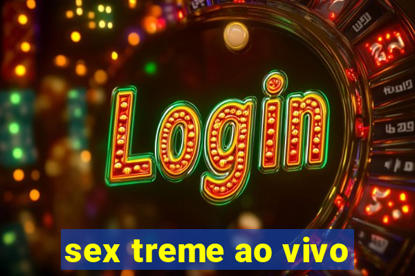 sex treme ao vivo