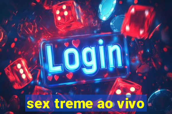 sex treme ao vivo