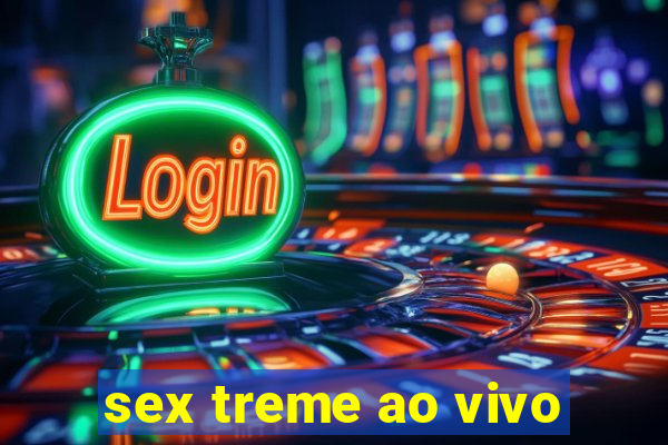 sex treme ao vivo