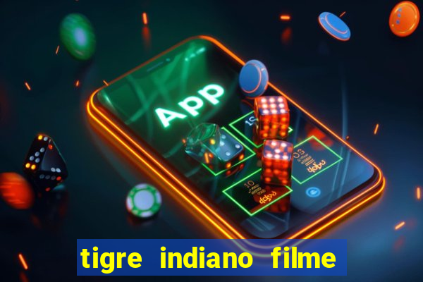 tigre indiano filme indiano tigre e drago