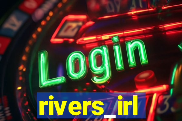 rivers_irl