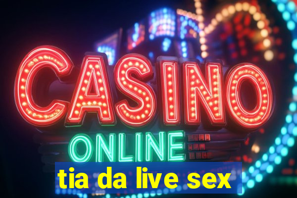 tia da live sex