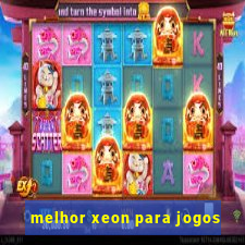 melhor xeon para jogos