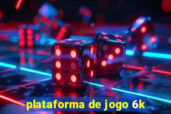 plataforma de jogo 6k