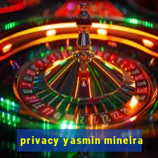 privacy yasmin mineira