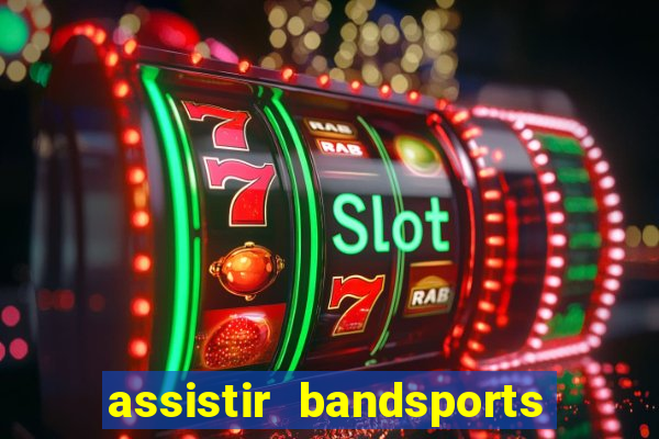 assistir bandsports ao vivo gratis